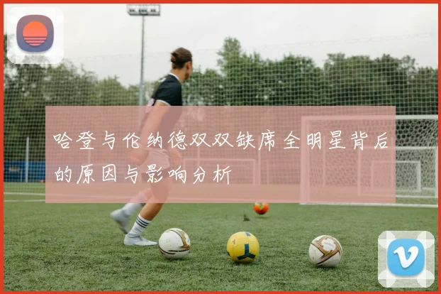 哈登与伦纳德双双缺席全明星背后的原因与影响分析
